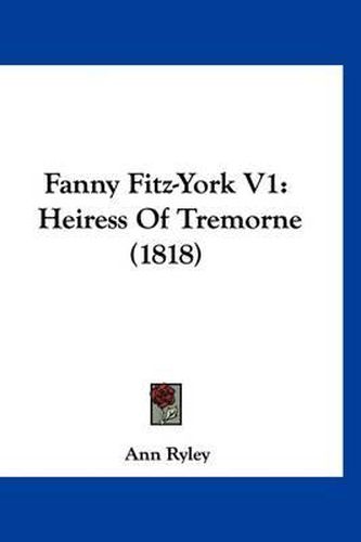 Cover image for Fanny Fitz-York V1: Heiress of Tremorne (1818)