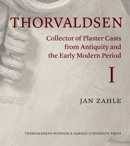 Cover image for Thorvaldsen: Collector of Plaster Casts from Antiquity and the Early Modern Period: The Roman Plaster Cast Market, 1750-1840 (three-volume set)