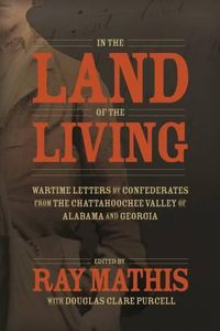 Cover image for In the Land of the Living: Wartime Letters by Confederates from the Chattahoochee Valley of Alabama and Georgia