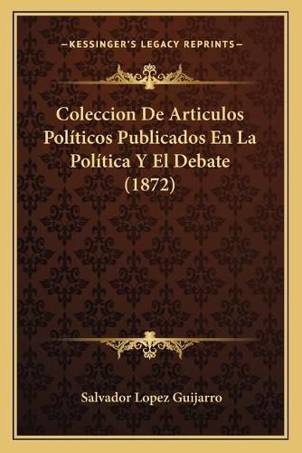 Cover image for Coleccion de Articulos Politicos Publicados En La Politica y El Debate (1872)