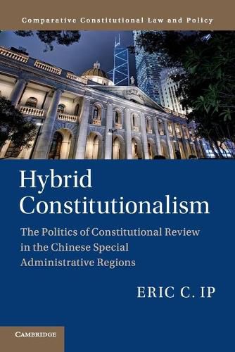 Hybrid Constitutionalism: The Politics of Constitutional Review in the Chinese Special Administrative Regions