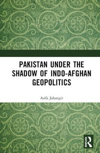 Cover image for Pakistan Under the Shadow of Indo-Afghan Geopolitics