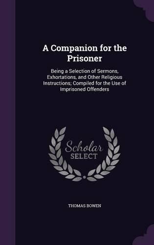 A Companion for the Prisoner: Being a Selection of Sermons, Exhortations, and Other Religious Instructions; Compiled for the Use of Imprisoned Offenders