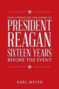 Cover image for How I Predicted the Injury to President Reagan Sixteen Years Before the Event