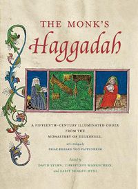 Cover image for The Monk's Haggadah: A Fifteenth-Century Illuminated Codex from the Monastery of Tegernsee, with a prologue by Friar Erhard von Pappenheim