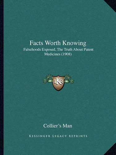 Cover image for Facts Worth Knowing: Falsehoods Exposed, the Truth about Patent Medicines (1908)