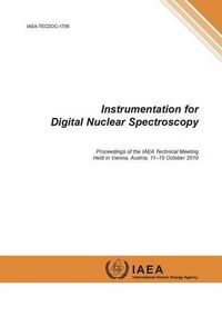 Cover image for Instrumentation for digital nuclear spectroscopy: proceedings of the IAEA technical meeting held in Vienna, Austria, 11-15 October 2010