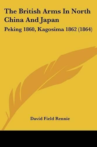 The British Arms In North China And Japan: Peking 1860, Kagosima 1862 (1864)