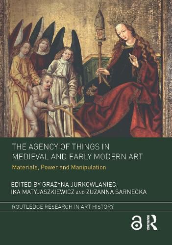 Cover image for The Agency of Things in Medieval and Early Modern Art: Materials, Power and Manipulation