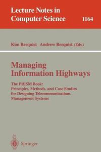 Cover image for Managing Information Highways: The PRISM Book: Principles, Methods, and Case Studies for Designing Telecommunications Management Systems