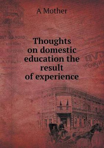 Cover image for Thoughts on domestic education the result of experience