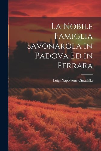 Cover image for La Nobile Famiglia Savonarola in Padova Ed in Ferrara