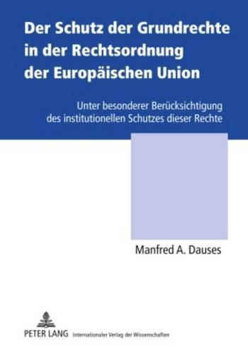 Cover image for Der Schutz Der Grundrechte in Der Rechtsordnung Der Europaeischen Union: Unter Besonderer Beruecksichtigung Des Institutionellen Schutzes Dieser Rechte