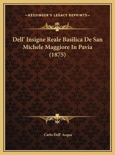 Cover image for Dell' Insigne Reale Basilica de San Michele Maggiore in Pavidell' Insigne Reale Basilica de San Michele Maggiore in Pavia (1875) a (1875)