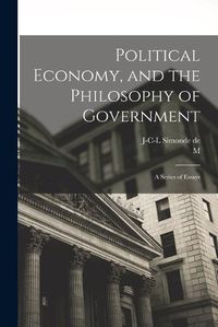 Cover image for Political Economy, and the Philosophy of Government; a Series of Essays