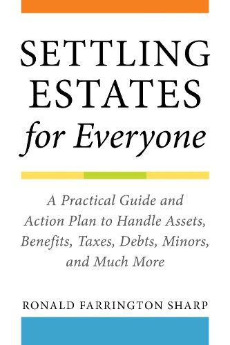 Cover image for Settling Estates for Everyone: A Practical Guide and Action Plan to Handle Assets, Benefits, Taxes, Debts, Minors, and Much More