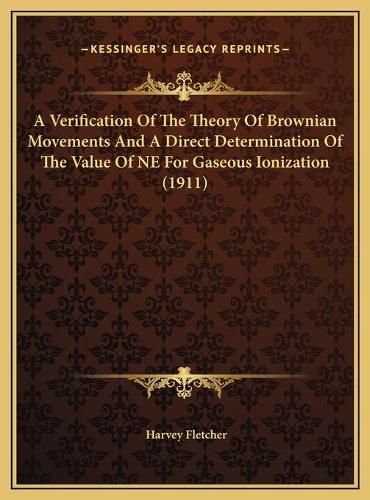 Cover image for A Verification of the Theory of Brownian Movements and a Direct Determination of the Value of Ne for Gaseous Ionization (1911)