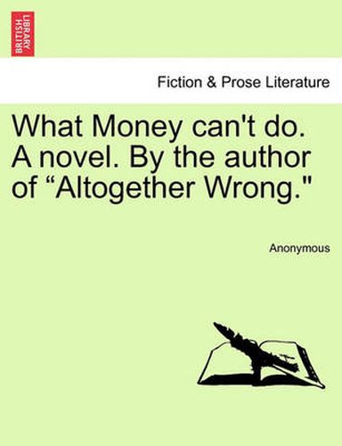 Cover image for What Money Can't Do. a Novel. by the Author of  Altogether Wrong.