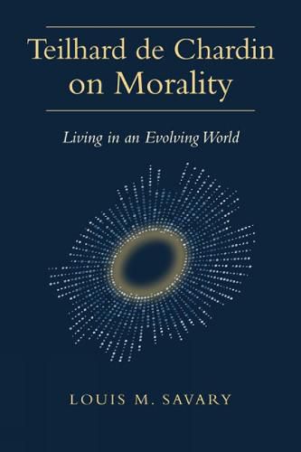 Teilhard de Chardin on Morality: Living in an Evolving World