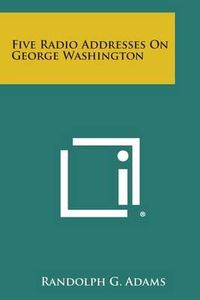 Cover image for Five Radio Addresses on George Washington