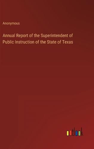 Cover image for Annual Report of the Superintendent of Public Instruction of the State of Texas