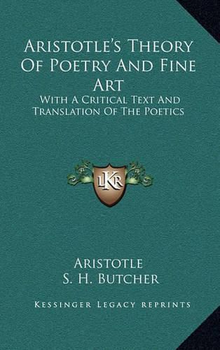 Aristotle's Theory of Poetry and Fine Art: With a Critical Text and Translation of the Poetics