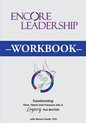 Cover image for Encore Leadership Workbook: Transforming Time, Talent and Treasure Into a Legacy that Matters