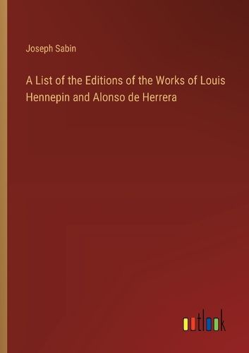 Cover image for A List of the Editions of the Works of Louis Hennepin and Alonso de Herrera