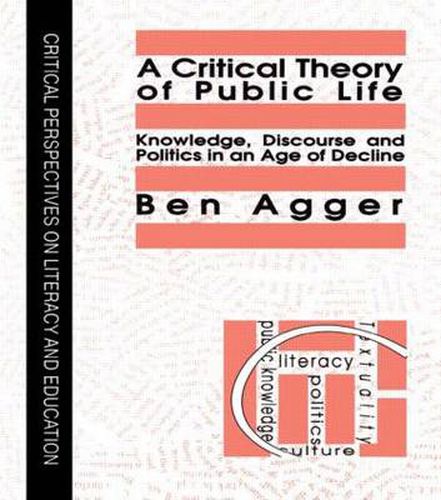 Cover image for A Critical Theory Of Public Life: Knowledge, Discourse And Politics In An Age Of Decline