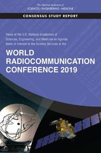 Cover image for Views of the U.S. National Academies of Sciences, Engineering, and Medicine on Agenda Items of Interest to the Science Services at the World Radiocommunication Conference 2019