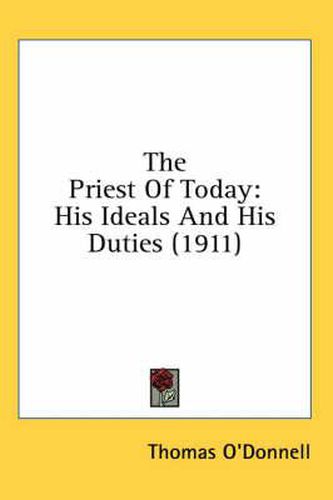 Cover image for The Priest of Today: His Ideals and His Duties (1911)