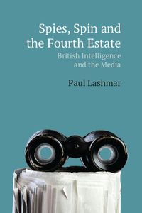 Cover image for Spin, Spies and the Fourth Estate: British Intelligence and the Media