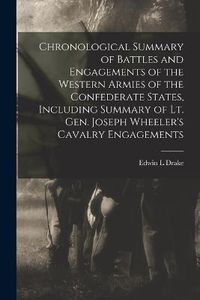 Cover image for Chronological Summary of Battles and Engagements of the Western Armies of the Confederate States, Including Summary of Lt. Gen. Joseph Wheeler's Cavalry Engagements