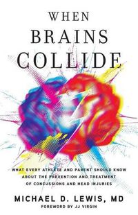 Cover image for When Brains Collide: What Every Athlete and Parent Should Know About the Prevention and Treatment of Concussions and Head Injuries