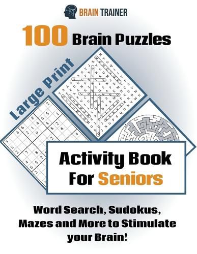 Cover image for 100 Brain Puzzles - Activity Book For Seniors - Word Search, Sudokus Mazes and More to Stimulate your Brain!