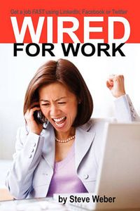Cover image for Wired for Work: Get a Job FAST Using LinkedIn, Facebook or Twitter