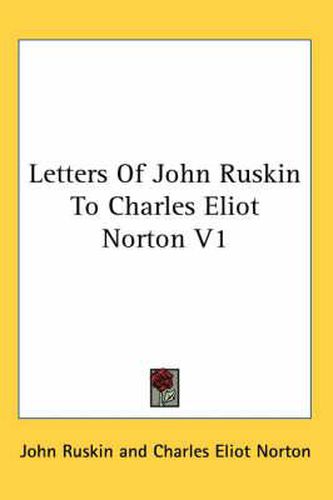 Cover image for Letters of John Ruskin to Charles Eliot Norton V1