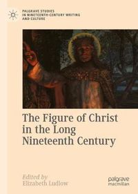 Cover image for The Figure of Christ in the Long Nineteenth Century