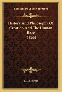 Cover image for History and Philosophy of Creation and the Human Race (1866)