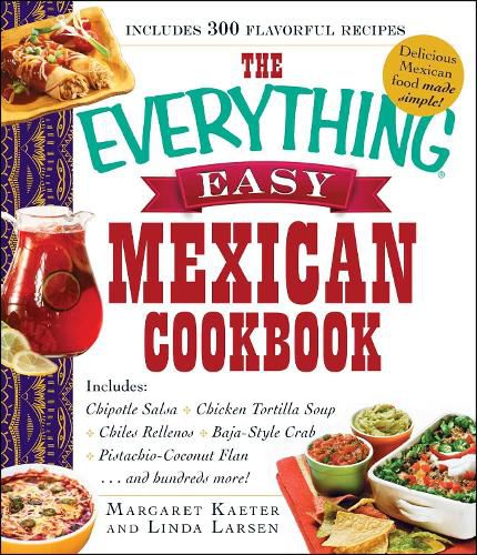 Cover image for The Everything Easy Mexican Cookbook: Includes Chipotle Salsa, Chicken Tortilla Soup, Chiles Rellenos, Baja-Style Crab, Pistachio-Coconut Flan...and Hundreds More!