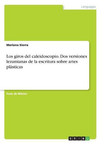 Cover image for Los giros del caleidoscopio. Dos versiones lezamianas de la escritura sobre artes plasticas