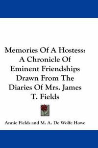 Cover image for Memories of a Hostess: A Chronicle of Eminent Friendships Drawn from the Diaries of Mrs. James T. Fields