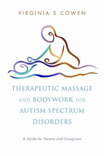 Cover image for Therapeutic Massage and Bodywork for Autism Spectrum Disorders: A Guide for Parents and Caregivers