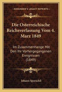 Cover image for Die Osterreichische Reichsverfassung Vom 4. Marz 1849: Im Zusammenhange Mit Den Ihr Vorhergegangenen Ereignissen (1849)