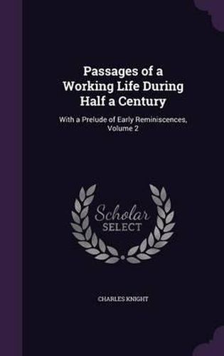 Passages of a Working Life During Half a Century: With a Prelude of Early Reminiscences, Volume 2