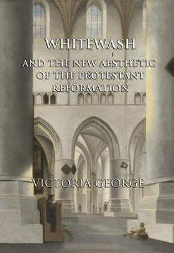 Cover image for Whitewash and the New Aesthetic of the Protestant Reformation