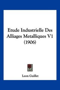 Cover image for Etude Industrielle Des Alliages Metalliques V1 (1906)