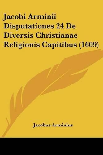 Jacobi Arminii Disputationes 24 de Diversis Christianae Religionis Capitibus (1609)