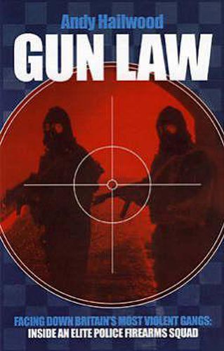Cover image for Gun Law: Facing Down Britain's Toughest Gangs: the Inside Story of an Elite Police Firearms Team