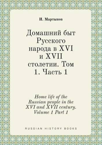 Cover image for Home life of the Russian people in the XVI and XVII century. Volume 1 Part 1